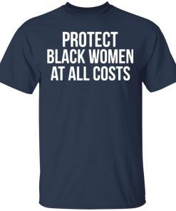 Protect Black Women At All Costs Shirt