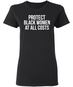 Protect Black Women At All Costs Shirt