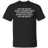 Why Be Racist Sexist, Homophobic Or Transphobic When You Could Just Be Quiet shirt