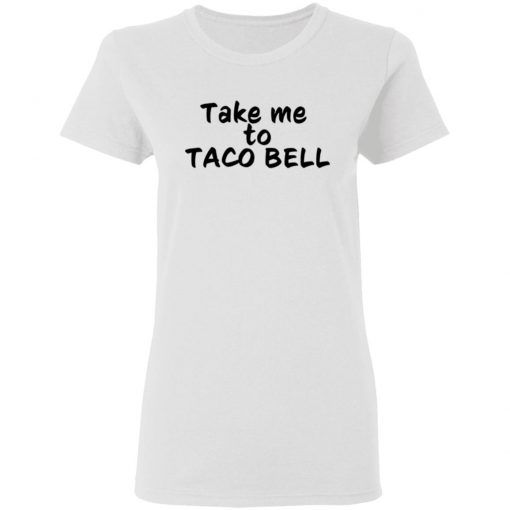 Take Me To Taco Bell Shirt