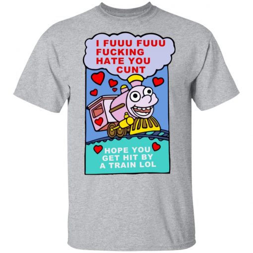 I Fuuu Fuuu Fucking Hate You Cunt Shirt