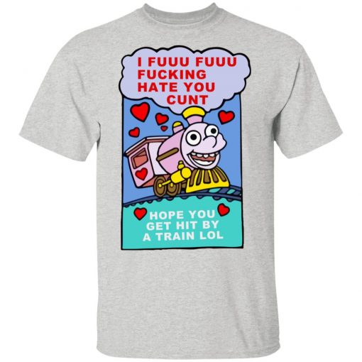 I Fuuu Fuuu Fucking Hate You Cunt Shirt