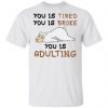 You Is Tired You Is Broke You Is Adulting Shirt