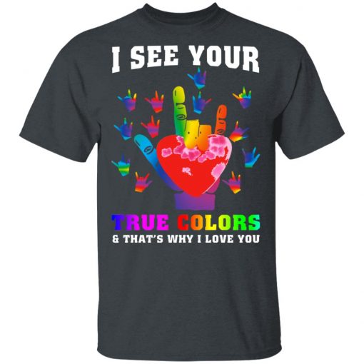 I See Your True Colors And That's Why I Love You Shirt