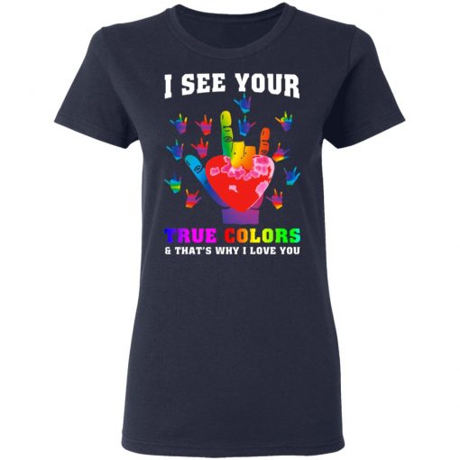 I See Your True Colors And That's Why I Love You Shirt