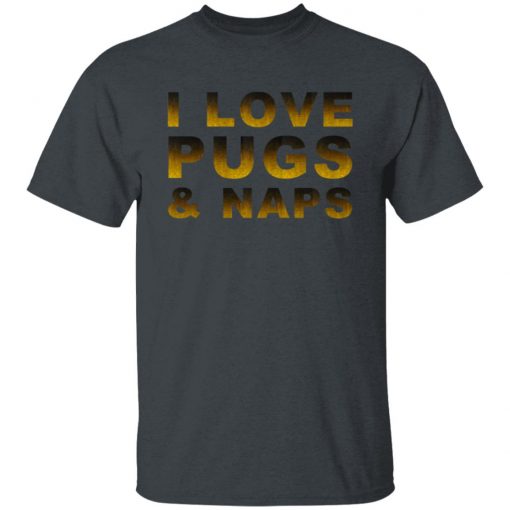 I Love Pugs & Naps Shirt