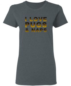 I Love Pugs & Naps Shirt