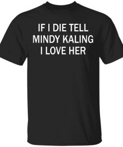 If I Die Tell Mindy Kalling I Love Her T-Shirt