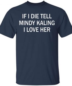 If I Die Tell Mindy Kalling I Love Her T-Shirt