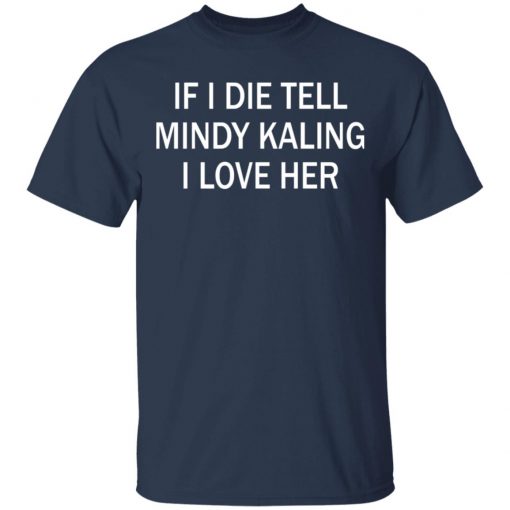 If I Die Tell Mindy Kalling I Love Her T-Shirt