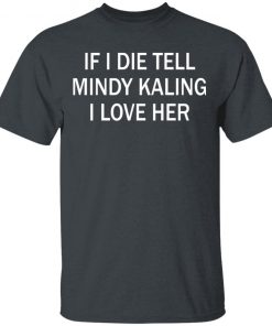 If I Die Tell Mindy Kalling I Love Her T-Shirt