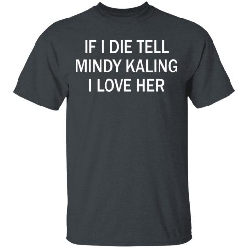 If I Die Tell Mindy Kalling I Love Her T-Shirt