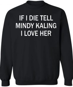 If I Die Tell Mindy Kalling I Love Her