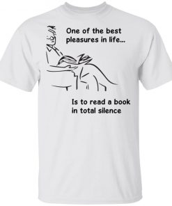 One Of The Best Pleasures In Life, Is To Read A Book In Total Silence Shirt