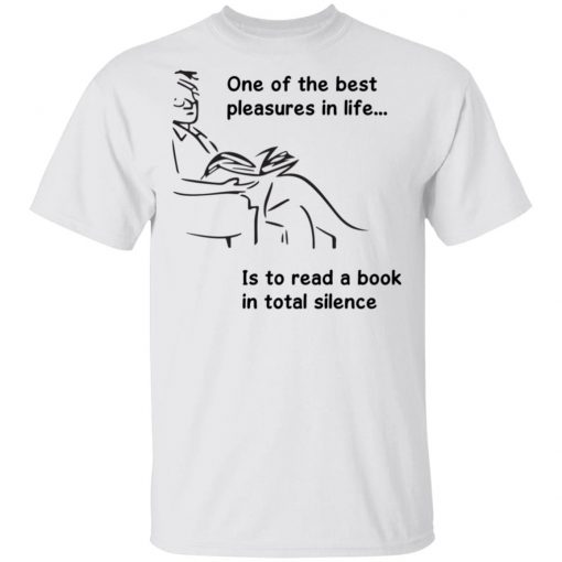 One Of The Best Pleasures In Life, Is To Read A Book In Total Silence Shirt