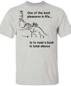 One Of The Best Pleasures In Life, Is To Read A Book In Total Silence Shirt