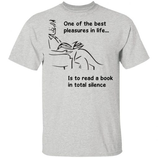 One Of The Best Pleasures In Life, Is To Read A Book In Total Silence Shirt