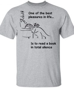 One Of The Best Pleasures In Life, Is To Read A Book In Total Silence Shirt