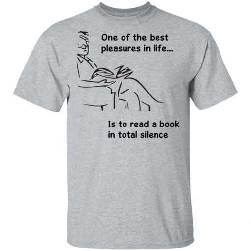 One Of The Best Pleasures In Life, Is To Read A Book In Total Silence Shirt