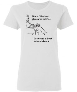 One Of The Best Pleasures In Life, Is To Read A Book In Total Silence Shirt