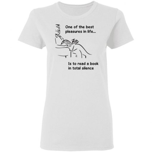 One Of The Best Pleasures In Life, Is To Read A Book In Total Silence Shirt