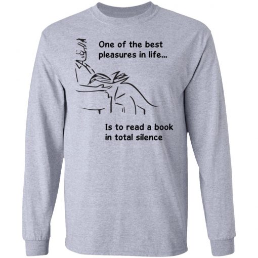 One Of The Best Pleasures In Life, Is To Read A Book In Total Silence Shirt