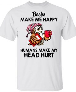 Owl - Books Make Me Happy - Humans Make My Head Hurt Shirt