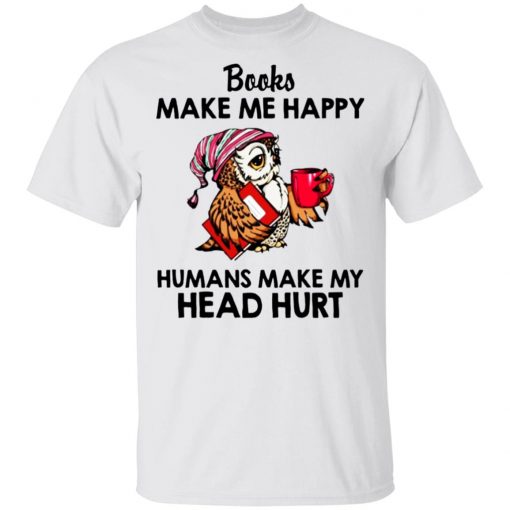 Owl - Books Make Me Happy - Humans Make My Head Hurt Shirt