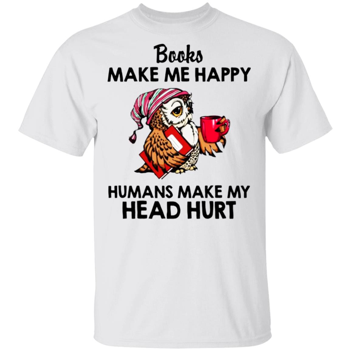 Owl - Books Make Me Happy - Humans Make My Head Hurt Shirt - Q-Finder ...