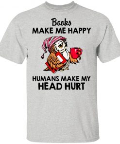 Owl - Books Make Me Happy - Humans Make My Head Hurt Shirt