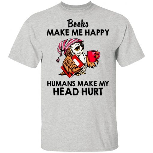 Owl - Books Make Me Happy - Humans Make My Head Hurt Shirt