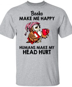 Owl - Books Make Me Happy - Humans Make My Head Hurt Shirt