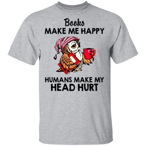 Owl - Books Make Me Happy - Humans Make My Head Hurt Shirt