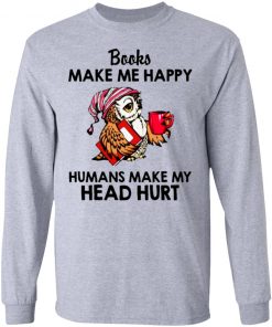 Owl - Books Make Me Happy - Humans Make My Head Hurt Shirt