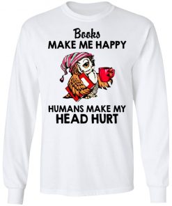 Owl - Books Make Me Happy - Humans Make My Head Hurt Shirt