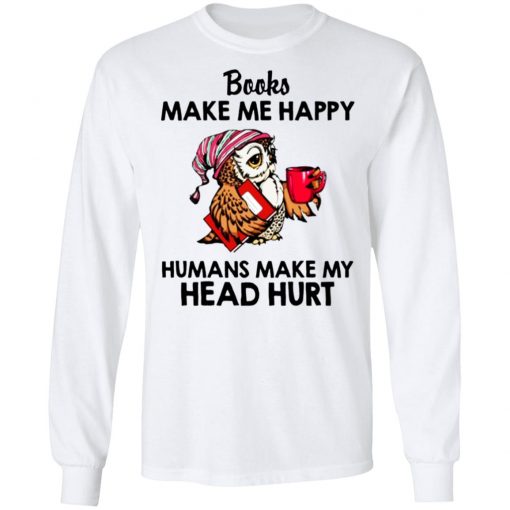 Owl - Books Make Me Happy - Humans Make My Head Hurt Shirt