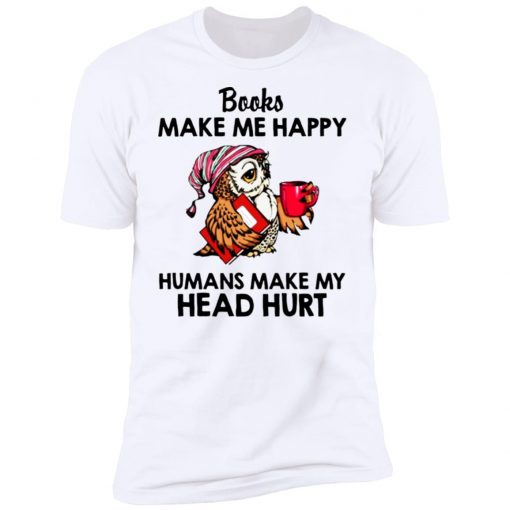 Owl - Books Make Me Happy - Humans Make My Head Hurt Shirt