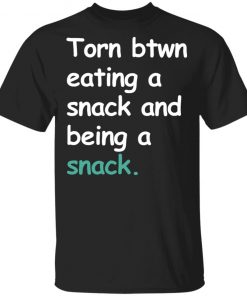 Torn Between Eating A Snack And Being A Snack Shirt Ls Hoodie