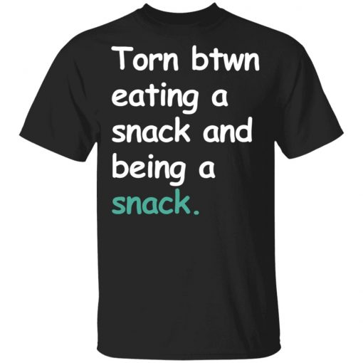 Torn Between Eating A Snack And Being A Snack Shirt Ls Hoodie