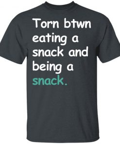 Torn Between Eating A Snack And Being A Snack Shirt Ls Hoodie