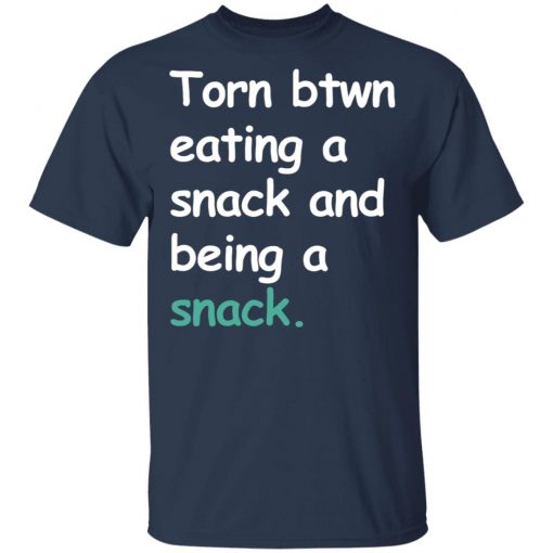 Torn Between Eating A Snack And Being A Snack Shirt Ls Hoodie