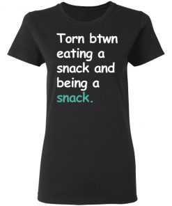 Torn Between Eating A Snack And Being A Snack Shirt Ls Hoodie