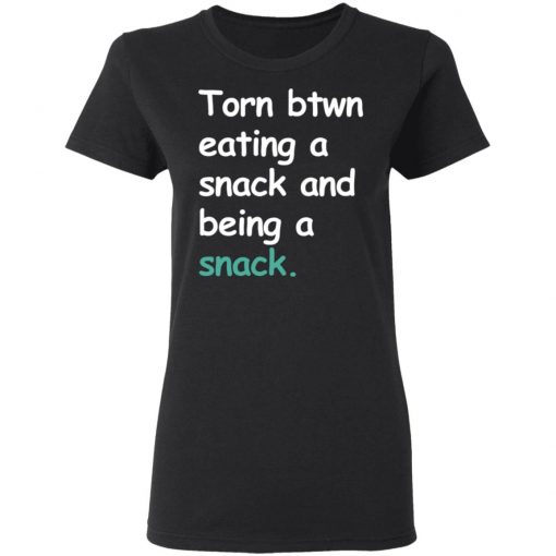 Torn Between Eating A Snack And Being A Snack Shirt Ls Hoodie