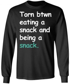 Torn Between Eating A Snack And Being A Snack Shirt Ls Hoodie