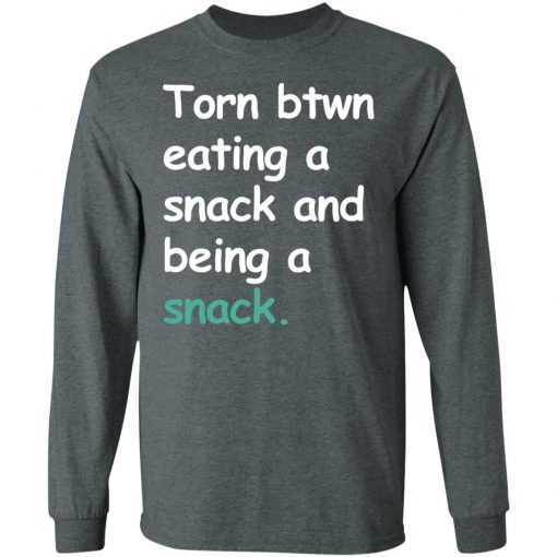 Torn Between Eating A Snack And Being A Snack Shirt Ls Hoodie