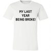 My Last Year Being Broke Shirt Ls Hoodie