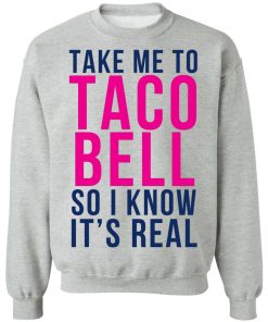 Take Me To Taco Bell So I Know It's Real