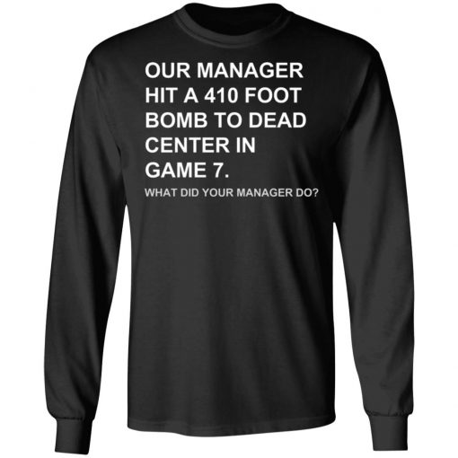 Our Manager Hit A 410 Foot Bomb To Dead Center In Game 7 Shirt