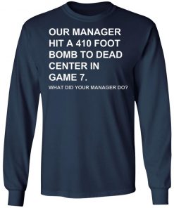 Our Manager Hit A 410 Foot Bomb To Dead Center In Game 7 Shirt