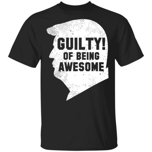 Trump 2020 45th President Guilty Of Being Awesome T-Shirt